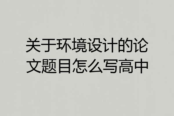 关于环境设计的论文题目怎么写高中