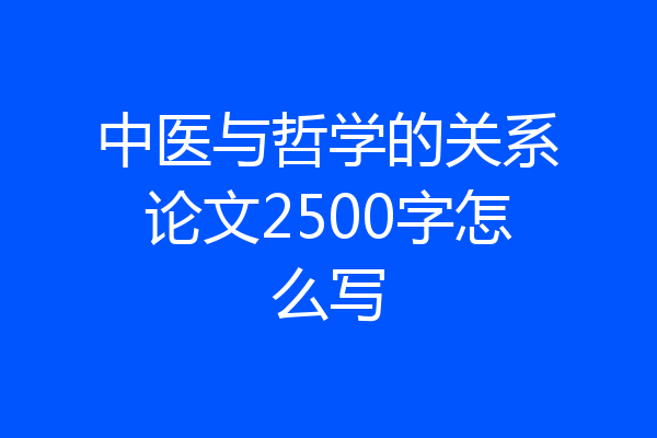 中医与哲学的关系论文2500字怎么写