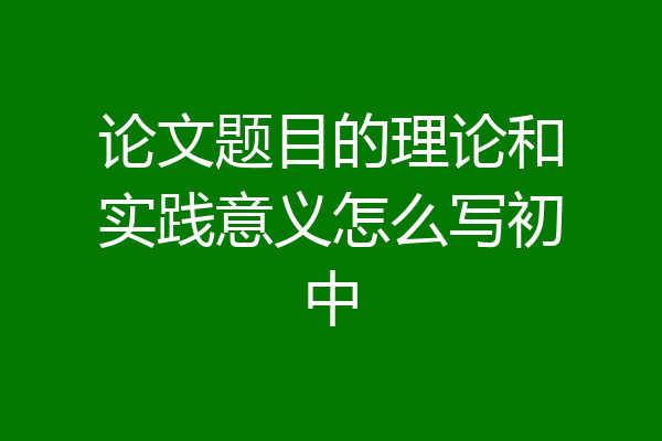 论文题目的理论和实践意义怎么写初中