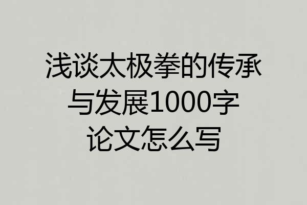 浅谈太极拳的传承与发展1000字论文怎么写