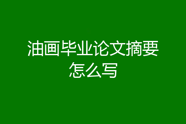 油画毕业论文摘要怎么写