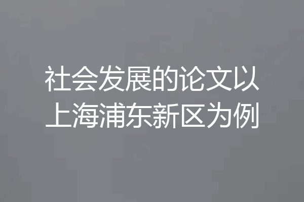 社会发展的论文以上海浦东新区为例