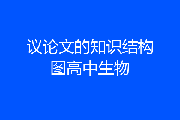 议论文的知识结构图高中生物