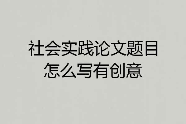 社会实践论文题目怎么写有创意
