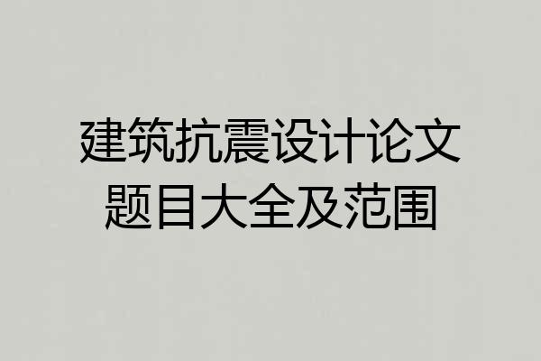 建筑抗震设计论文题目大全及范围