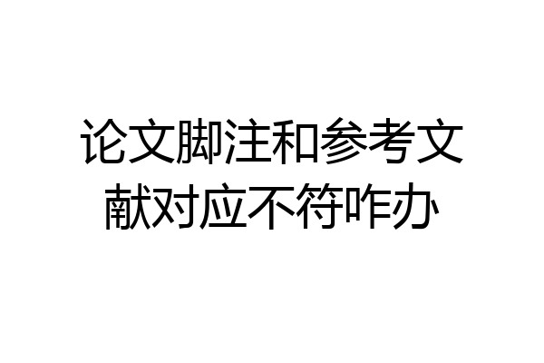 论文脚注和参考文献对应不符咋办