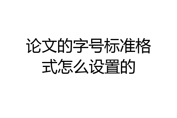 论文的字号标准格式怎么设置的