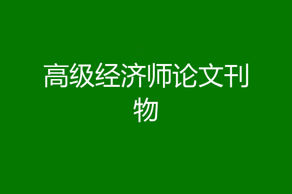 高级经济师论文刊物