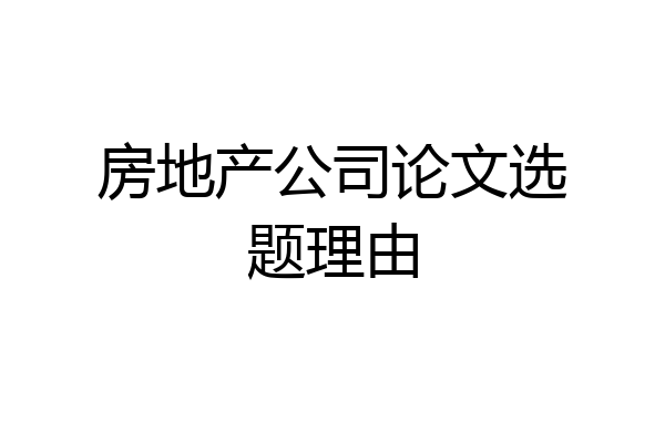 房地产公司论文选题理由