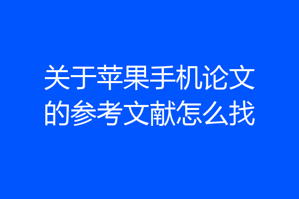 关于苹果手机论文的参考文献怎么找