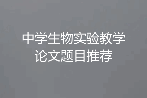中学生物实验教学论文题目推荐