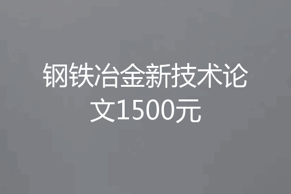 钢铁冶金新技术论文1500元