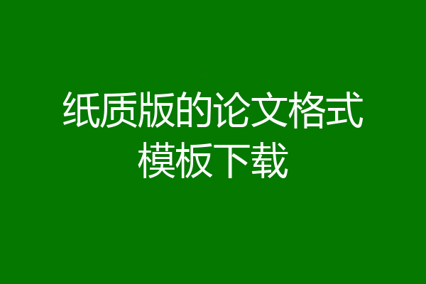 纸质版的论文格式模板下载