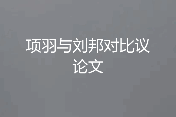 项羽与刘邦对比议论文
