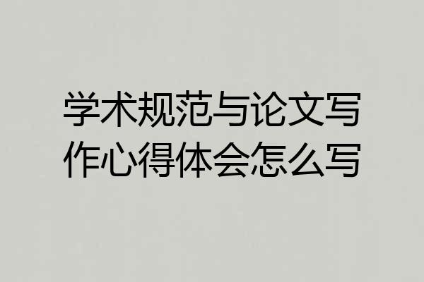 学术规范与论文写作心得体会怎么写