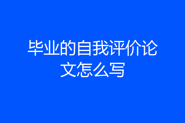 毕业的自我评价论文怎么写