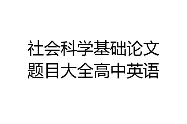 社会科学基础论文题目大全高中英语