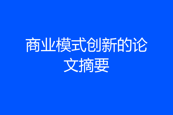 商业模式创新的论文摘要