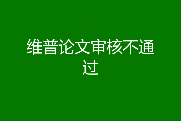 维普论文审核不通过