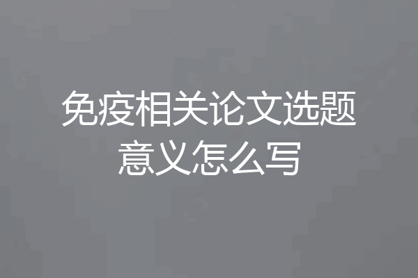 免疫相关论文选题意义怎么写