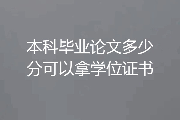 本科毕业论文多少分可以拿学位证书