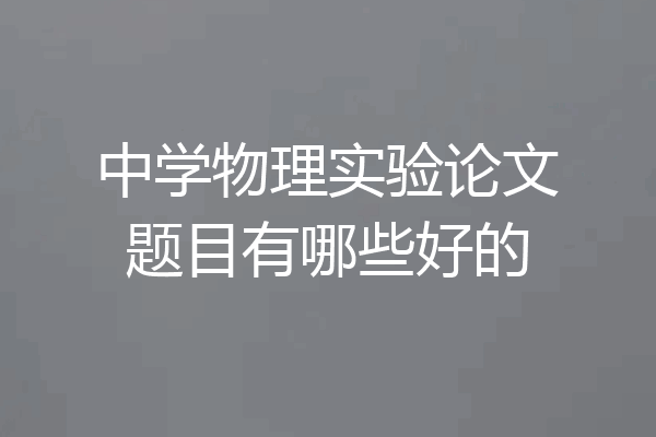 中学物理实验论文题目有哪些好的