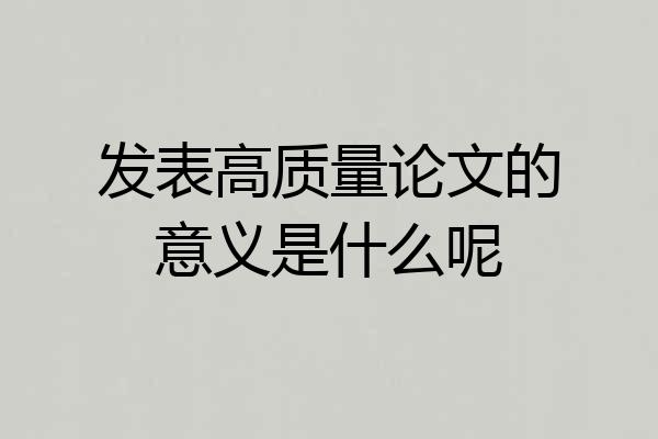 发表高质量论文的意义是什么呢