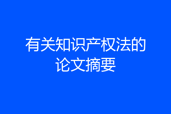 有关知识产权法的论文摘要