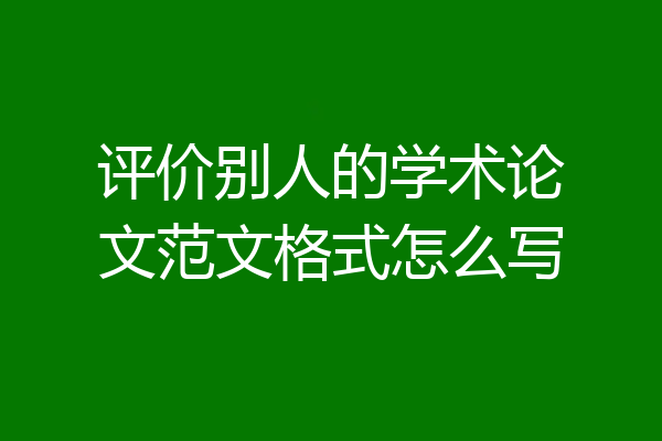 评价别人的学术论文范文格式怎么写
