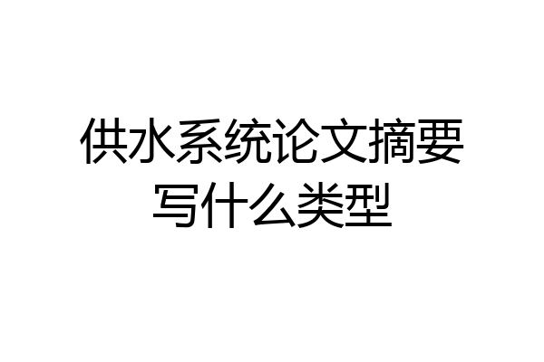 供水系统论文摘要写什么类型