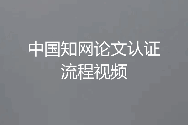 中国知网论文认证流程视频