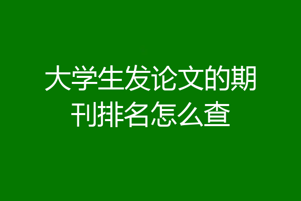 大学生发论文的期刊排名怎么查
