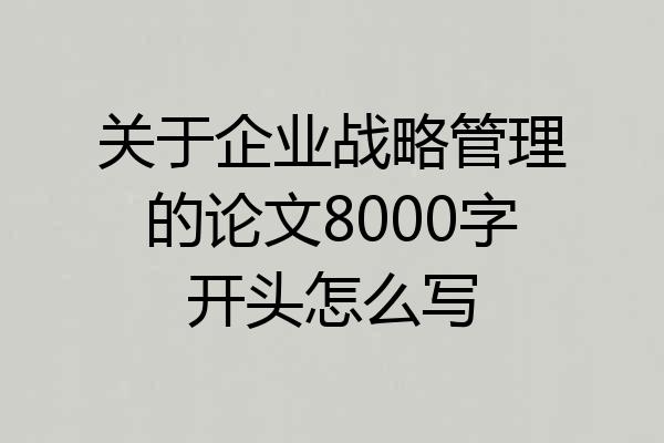 关于企业战略管理的论文8000字开头怎么写