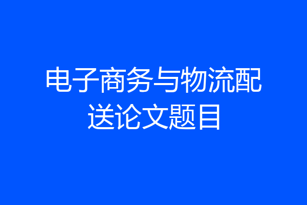 电子商务与物流配送论文题目