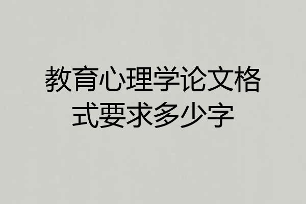 教育心理学论文格式要求多少字