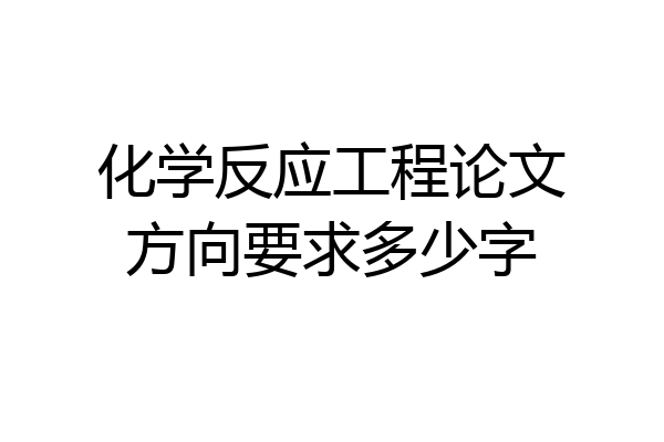 化学反应工程论文方向要求多少字