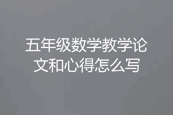 五年级数学教学论文和心得怎么写