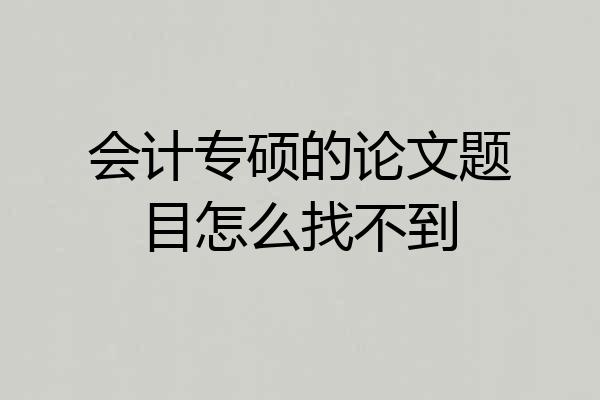 会计专硕的论文题目怎么找不到