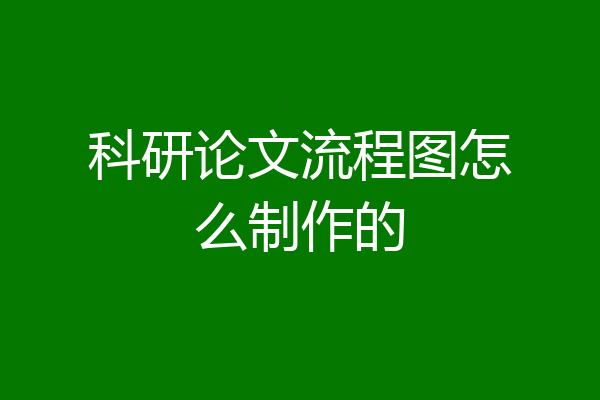 科研论文流程图怎么制作的