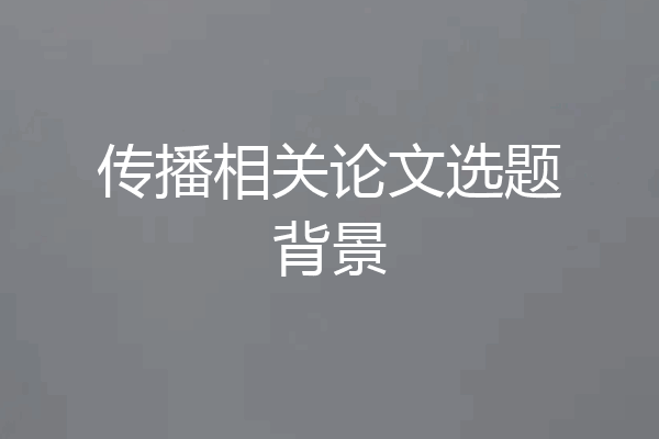传播相关论文选题背景