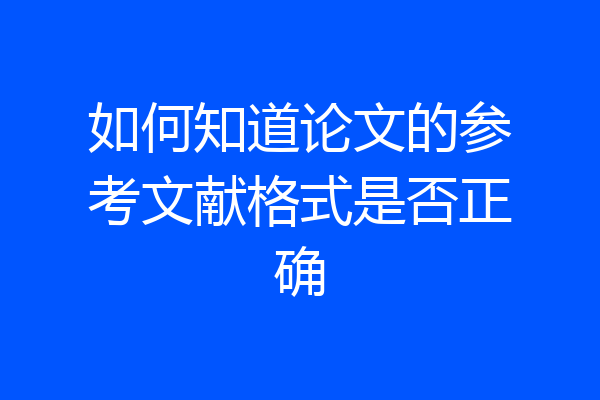 如何知道论文的参考文献格式是否正确