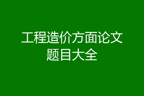 工程造价方面论文题目大全