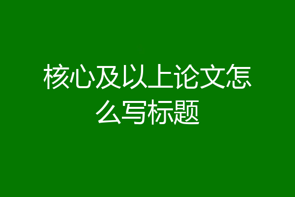 核心及以上论文怎么写标题