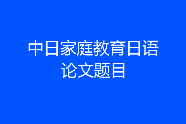 中日家庭教育日语论文题目