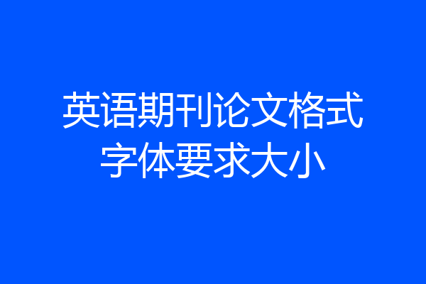 英语期刊论文格式字体要求大小