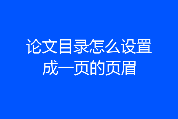 论文目录怎么设置成一页的页眉