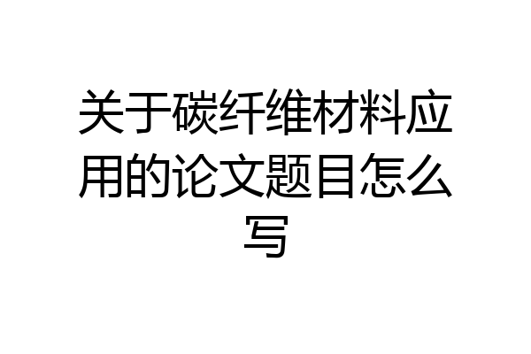 关于碳纤维材料应用的论文题目怎么写