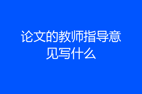 论文的教师指导意见写什么