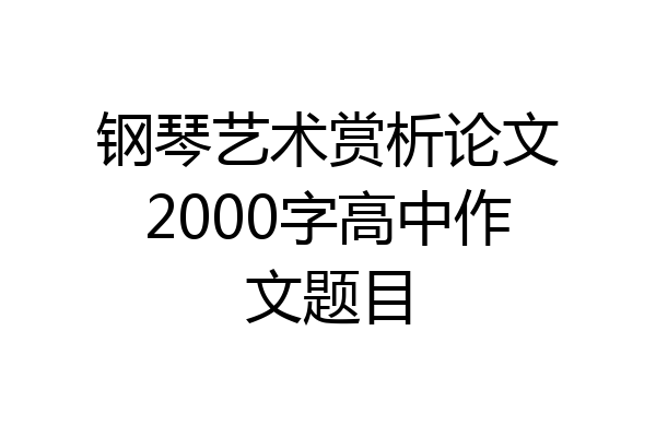 钢琴艺术赏析论文2000字高中作文题目