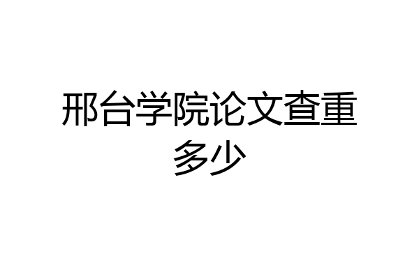 邢台学院论文查重多少